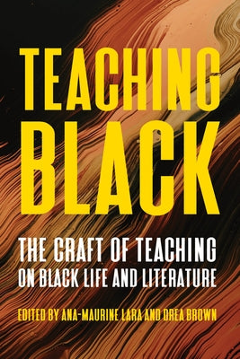 Book cover of Teaching Black: The Craft of Teaching on Black Life and Literature by Lara, Ana-Maurine