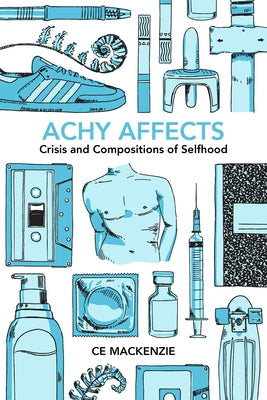 Book cover of Achy Affects: Crisis and Compositions of Selfhood by MacKenzie, Ce