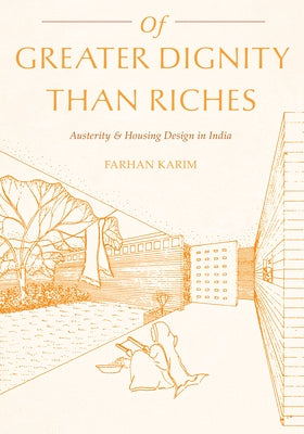 Book cover of Of Greater Dignity Than Riches: Austerity and Housing Design in India by Karim, Farhan