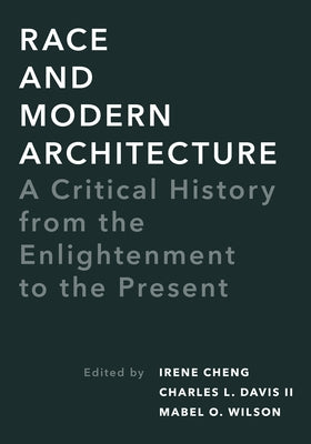 Book cover of Race and Modern Architecture: A Critical History from the Enlightenment to the Present by Cheng, Irene
