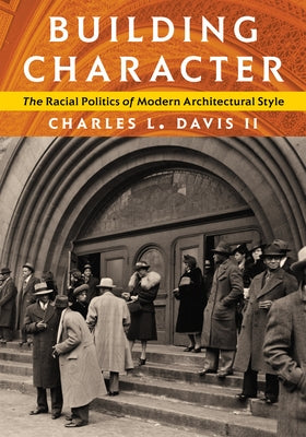 Book cover of Building Character: The Racial Politics of Modern Architectural Style by II, Charles L. Davis