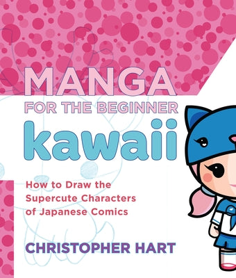 Book cover of Manga for the Beginner Kawaii: How to Draw the Supercute Characters of Japanese Comics by Hart, Christopher
