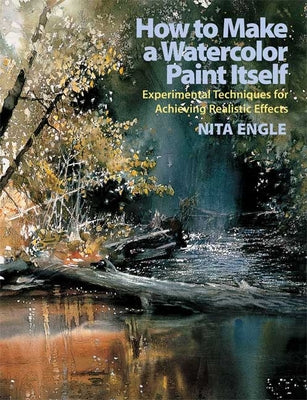 Book cover of How to Make a Watercolor Paint Itself: Experimental Techniques for Achieving Realistic Effects by Engle, Nita