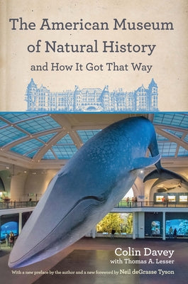 Book cover of The American Museum of Natural History and How It Got That Way: With a New Preface by the Author and a New Foreword by Neil Degrasse Tyson by Davey, Colin