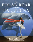 Book cover of The Polar Bear and the Ballerina by Velasquez, Eric