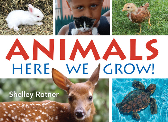 Animals!: Here We Grow by Shelley Rotner book cover