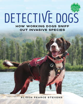 Book cover of Detective Dogs: How Working Dogs Sniff Out Invasive Species by Stevens, Alison Pearce