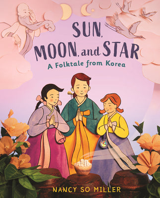 Book cover of Sun, Moon, and Star: A Folktale from Korea by Miller, Nancy So