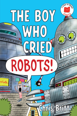 Book cover of The Boy Who Cried Robots! by Britt, Chris