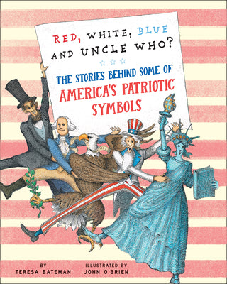 Red, White, Blue and Uncle Who?: The Stories Behind Some of America's Patriotic Symbols by Bateman, Teresa book cover