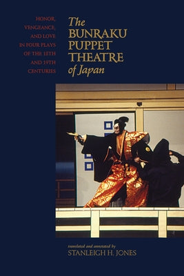 The Bunraku Puppet Theatre of Japan: Honor, Vengeance, and Love in Four Plays of the 18th and 19th Centuries by Stanleigh H. Jones book cover