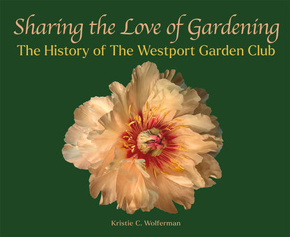 Book cover of Sharing the Love of Gardening: The History of the Westport Garden Club by Wolferman, Kristie C.