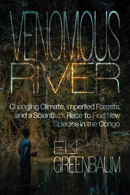Venomous River: Changing Climate, Imperiled Forests, and a Scientist's Race to Find New Species in the Congo by Eli Greenbaum book cover