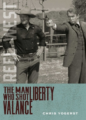 The Man Who Shot Liberty Valance by Chris Yogerst book cover