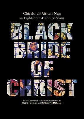 Book cover of Black Bride of Christ: Chicaba, an African Nun in Eighteenth-Century Spain by Houchins, Sue E.