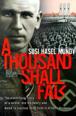 Book cover of A Thousand Shall Fall: The Electrifying Story of a Soldier and His Family Who Dared to Practice Their Faith in Hitler's Germany by Mundy, Susi Hasel