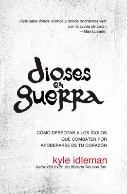 La Dioses En Guerra: C��mo Derrotar a Los ��dolos Que Combaten Por Apoderarse de Tu Coraz��n by Kyle Idleman book cover