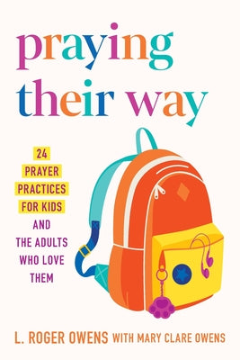 Book cover of Praying Their Way: 24 Prayer Practices for Kids and the Adults Who Love Them by Owens, L. Roger