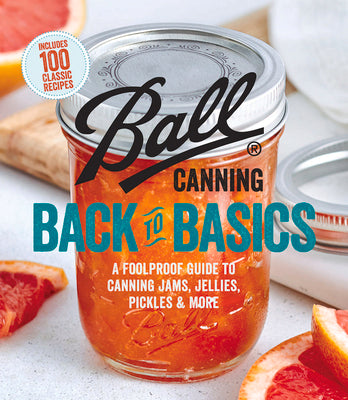 Book cover of Ball Canning Back to Basics: A Foolproof Guide to Canning Jams, Jellies, Pickles, and More by Ball Home Canning Test Kitchen