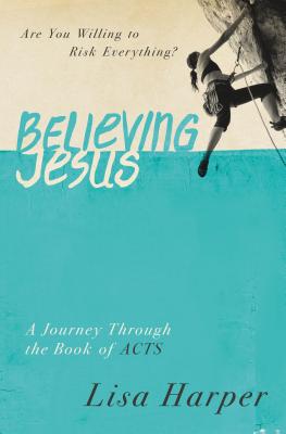 Believing Jesus: Are You Willing to Risk Everything? a Journey Through the Book of Acts by Harper, Lisa book cover