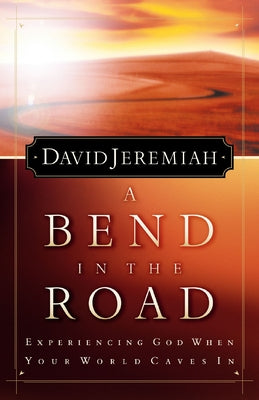 A Bend in the Road: Finding God When Your World Caves in by David Jeremiah book cover
