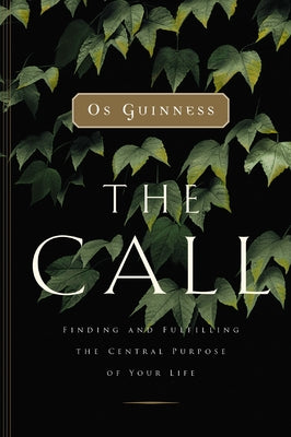 The Call: Finding and Fulfilling the Central Purpose of Your Life by Guinness, Os book cover