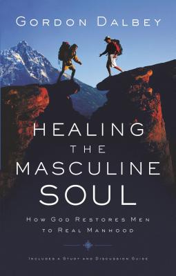 Healing the Masculine Soul: God's Restoration of Men to Real Manhood by Gordon Dalbey book cover