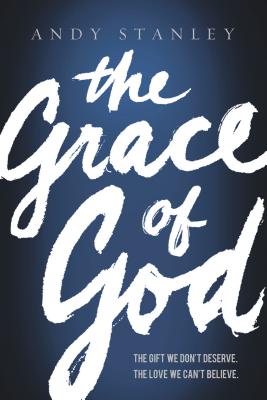 The Grace of God: The Gift We Don't Deserve, the Love We Can't Believe by Andy Stanley book cover