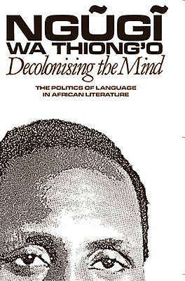 Decolonising the Mind: The Politics of Language in African Literature by Ngugi Wa Thiong'o book cover