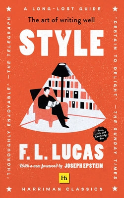Book cover of Style (Harriman Classics): The Art of Writing Well by Lucas, F. L.