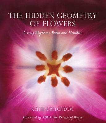Book cover of The Hidden Geometry of Flowers: Living Rhythms, Form and Number by Critchlow, Keith