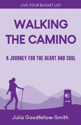 Walking the Camino: A Journey for the Heart and Soul by Julia Goodfellow-Smith book cover