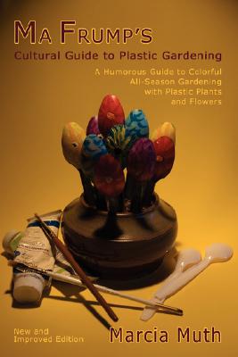 Book cover of Ma Frump's Cultural Guide to Plastic Gardening by Muth, Marcia