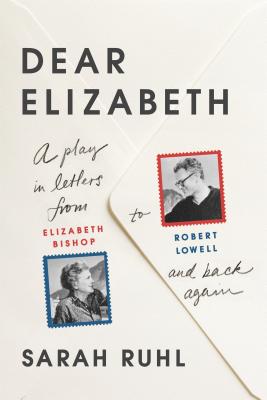 Book cover of Dear Elizabeth: A Play in Letters from Elizabeth Bishop to Robert by Ruhl, Sarah