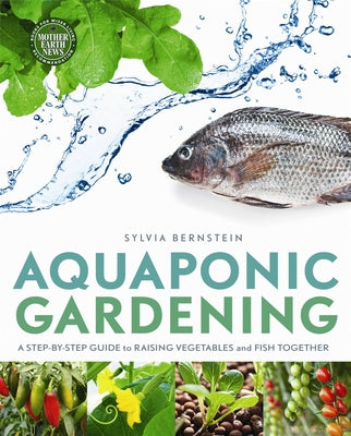 Book cover of Aquaponic Gardening: A Step-By-Step Guide to Raising Vegetables and Fish Together by Bernstein, Sylvia