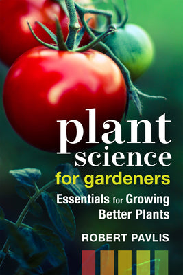 Book cover of Plant Science for Gardeners: Essentials for Growing Better Plants by Pavlis, Robert