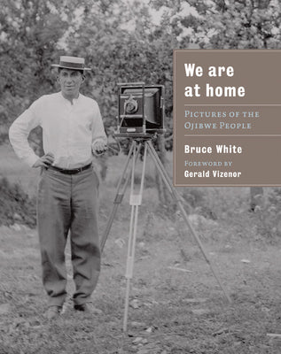 Book cover of We Are at Home: Pictures of the Ojibwe People by White, Bruce