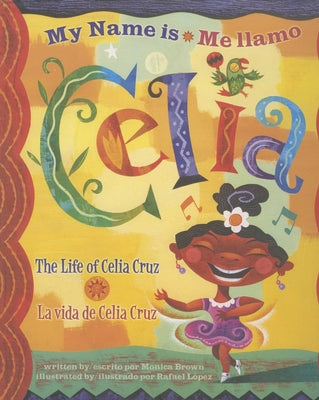 Book cover of Me Llamo Celia/My Name Is Celia: La Vida de Celia Cruz/The Life Of Celia Cruz by Brown, Monica