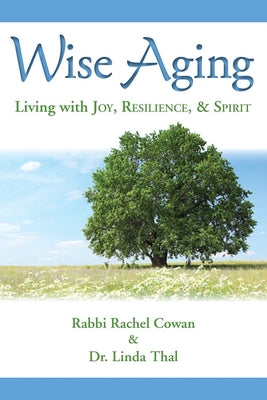 Wise Aging: Living with Joy, Resilience, & Spirit by Cowan, Rabbi Rachel book cover