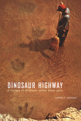 Book cover of Dinosaur Highway: A History of Dinosaur Valley State Park Volume 23 by Jasinski, Laurie E.