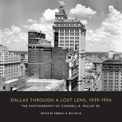 Book cover of Dallas Through a Lost Lens, 1939-1954 by Miller, Connell R.
