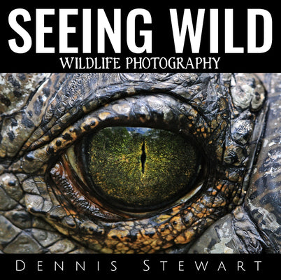 Book cover of Seeing Wild: Wildlife Photography by Stewart, Dennis John