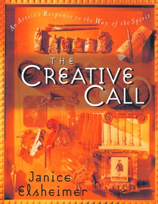 Book cover of The Creative Call: An Artist's Response to the Way of the Spirit by Elsheimer, Janice