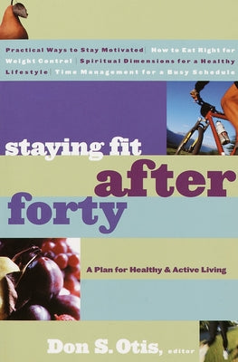 Book cover of Staying Fit After Forty: A Plan for Healthy & Active Living by Otis, Don S.