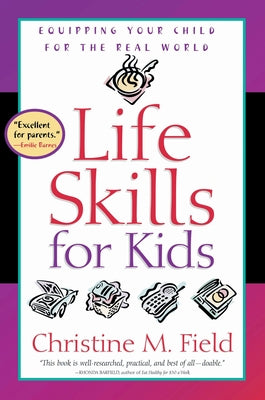 Book cover of Life Skills for Kids: Equipping Your Child for the Real World by Field, Christine