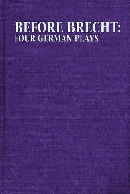 Book cover of Before Brecht: Four German Plays by Bentley, Eric