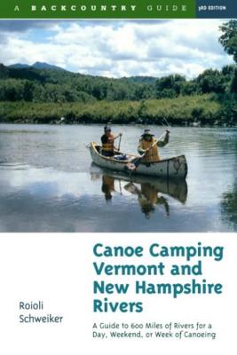 Book cover of Canoe Camping Vermont & New Hampshire Rivers: A Guide to 600 Miles of Rivers for a Day, Weekend, or Week of Canoeing by Schweiker, Roioli