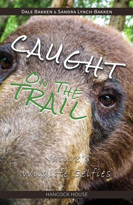 Book cover of Caught on the Trail: Nature's Wildlife Selfies by Bakken, Dale