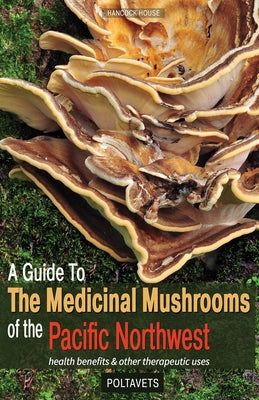 Book cover of Guide to Medicinal Mushrooms of the Pacific Northwest: Health Benefits and Other Therapeutic Uses by Poltavets, Svetlana