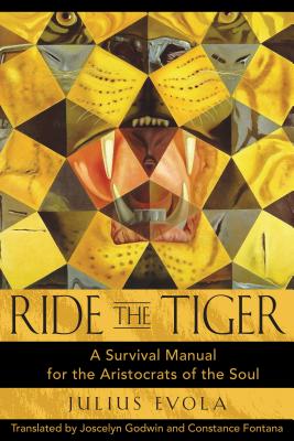 Ride the Tiger: A Survival Manual for the Aristocrats of the Soul by Evola, Julius book cover
